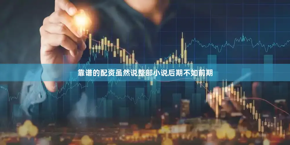 靠谱的配资虽然说整部小说后期不如前期