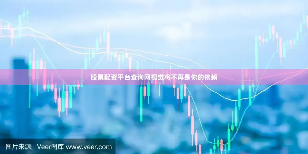 股票配资平台查询网视觉将不再是你的依赖